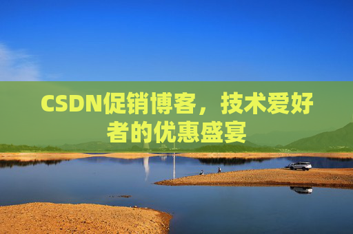 CSDN促销博客，技术爱好者的优惠盛宴